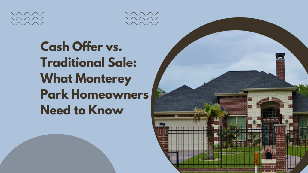 Cash Offer vs. Traditional Sale: What Monterey Park Homeowners Need to Know