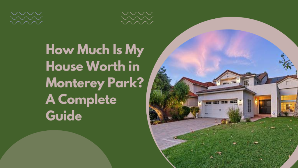 How Much Is My House Worth in Monterey Park? A Complete Guide