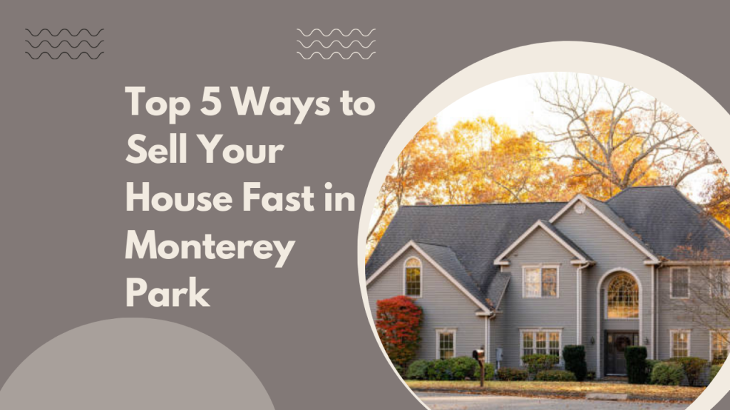 Top 5 Ways to Sell Your House Fast in Monterey Park