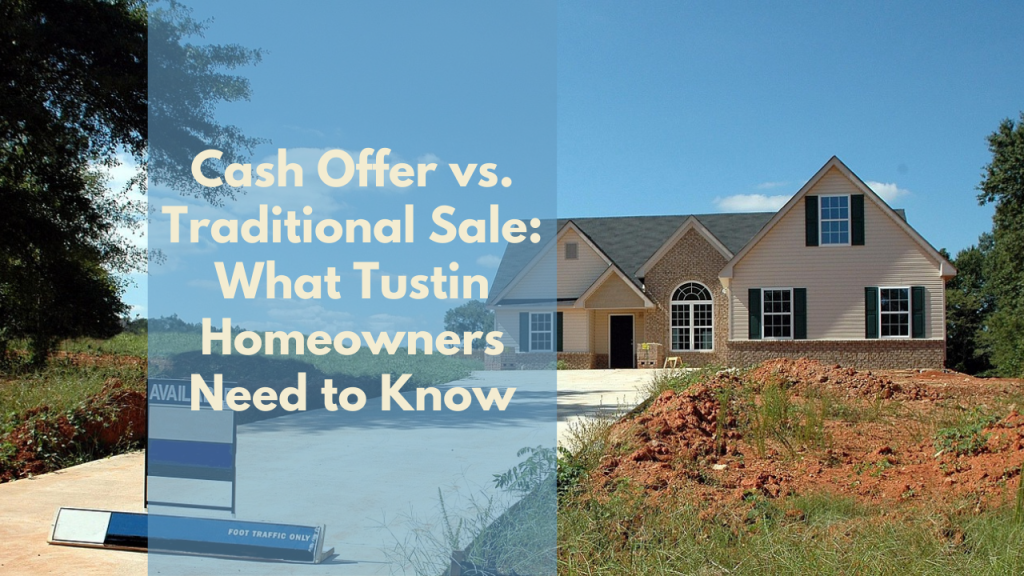 Cash Offer vs. Traditional Sale: What Tustin Homeowners Need to Know