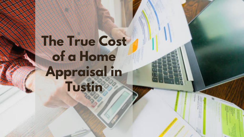 The True Cost of a Home Appraisal in Tustin