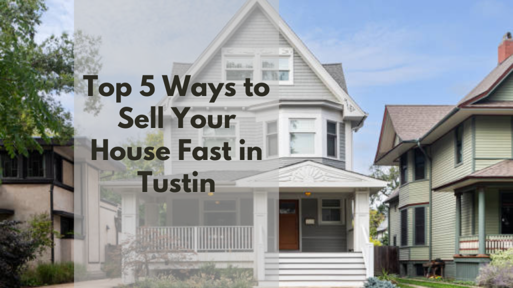 Top 5 Ways to Sell Your House Fast in Tustin