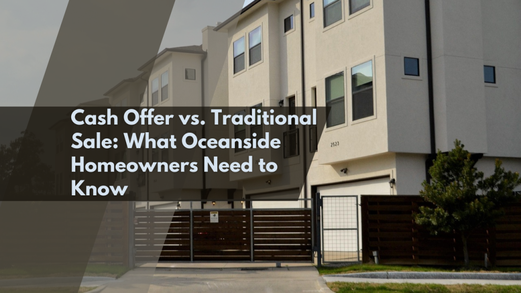 Cash Offer vs. Traditional Sale: What Oceanside Homeowners Need to Know