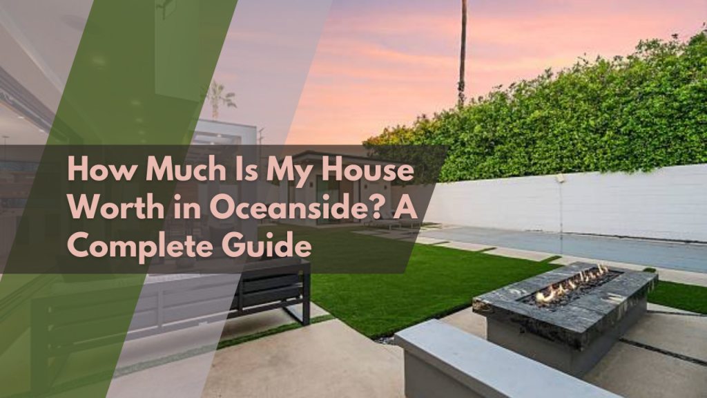 How Much Is My House Worth in Oceanside? A Complete Guide