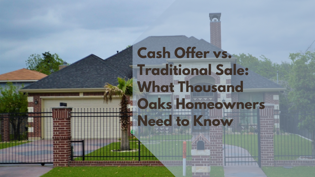 Cash Offer vs. Traditional Sale: What Thousand Oaks Homeowners Need to Know