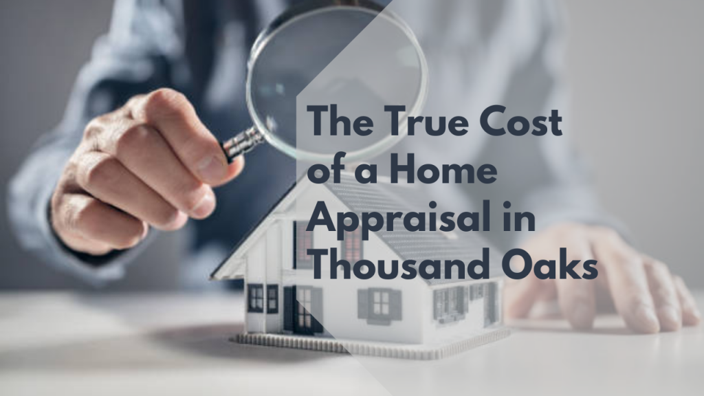 The True Cost of a Home Appraisal in Thousand Oaks