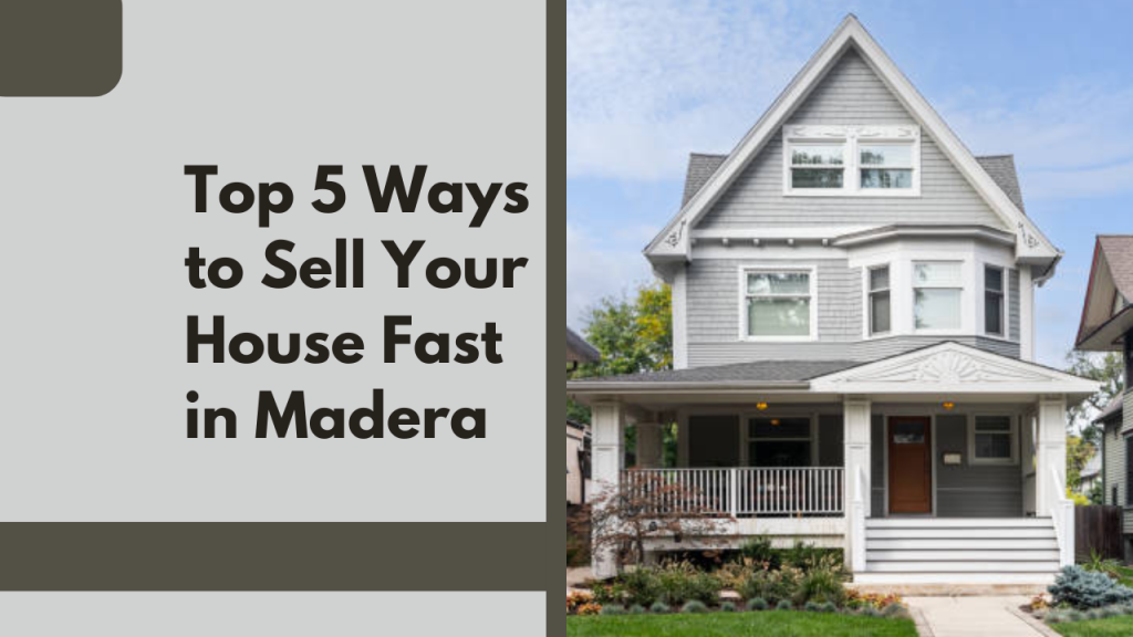 Top 5 Ways to Sell Your House Fast in Madera
