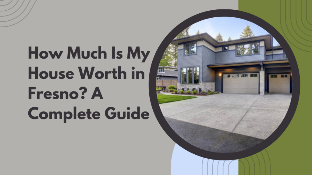 How Much Is My House Worth in Fresno? A Complete Guide