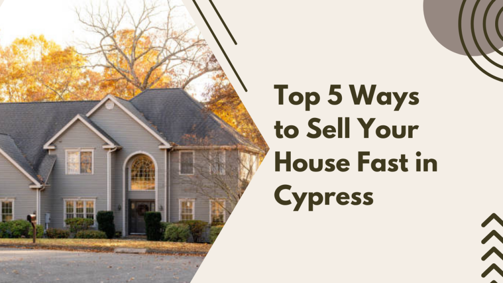Top 5 Ways to Sell Your House Fast in Cypress