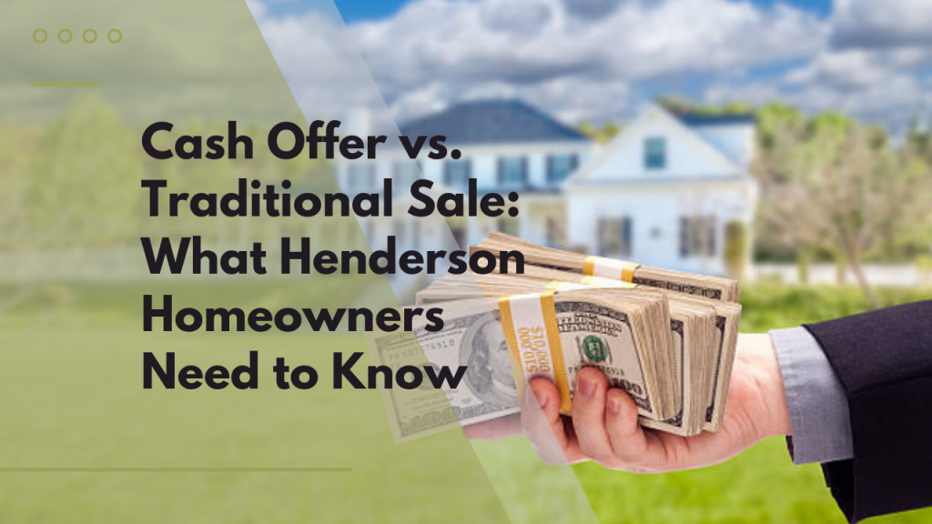 Cash Offer vs. Traditional Sale_ What Henderson Homeowners Need to Know