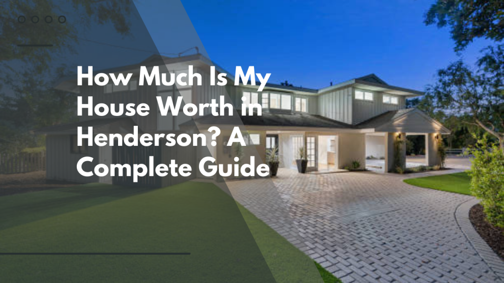 How Much Is My House Worth in Henderson? A Complete Guide