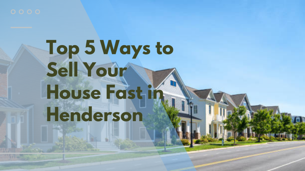 Top 5 Ways to Sell Your House Fast in Henderson