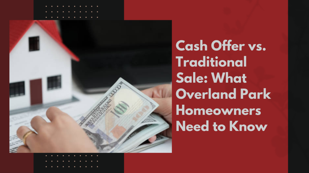 Cash Offer vs. Traditional Sale: What Overland Park Homeowners Need to Know
