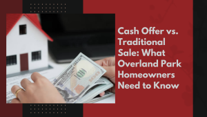 Cash Offer vs. Traditional Sale: What Overland Park Homeowners Need to Know