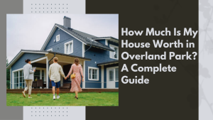 How Much Is My House Worth in Overland Park? A Complete Guide