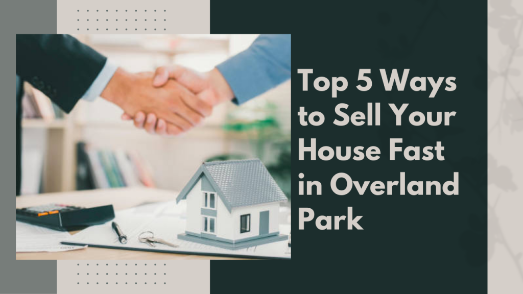 Top 5 Ways to Sell Your House Fast in Overland Park