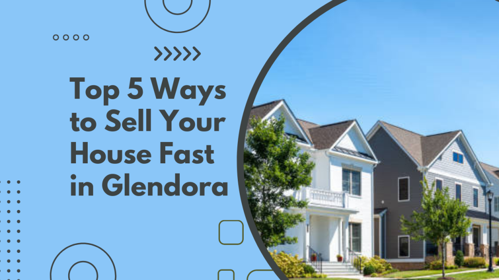 Top 5 Ways to Sell Your House Fast in Glendora