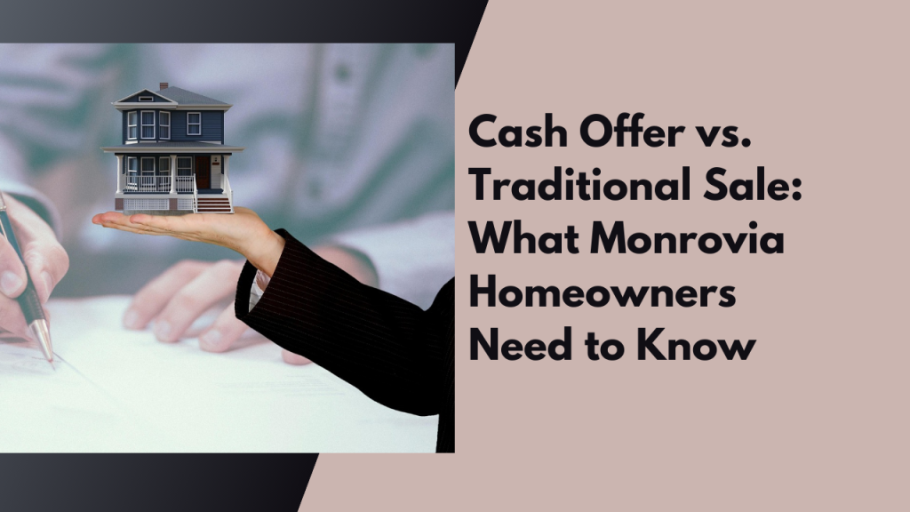 Cash Offer vs. Traditional Sale: What Monrovia Homeowners Need to Know