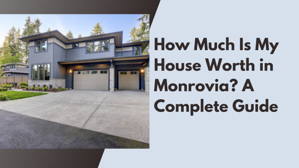 How Much Is My House Worth in Monrovia? A Complete Guide