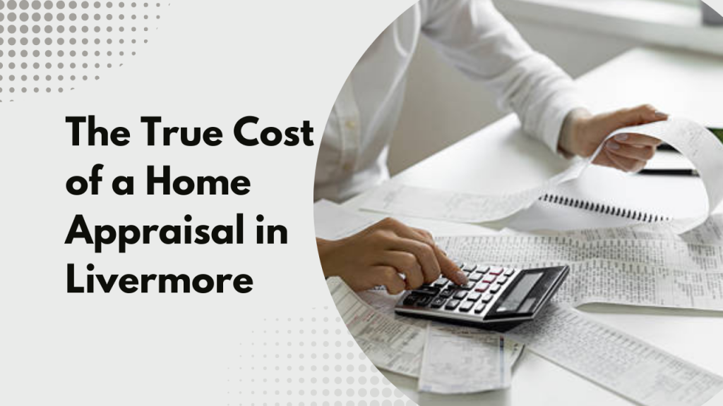The True Cost of a Home Appraisal in Livermore