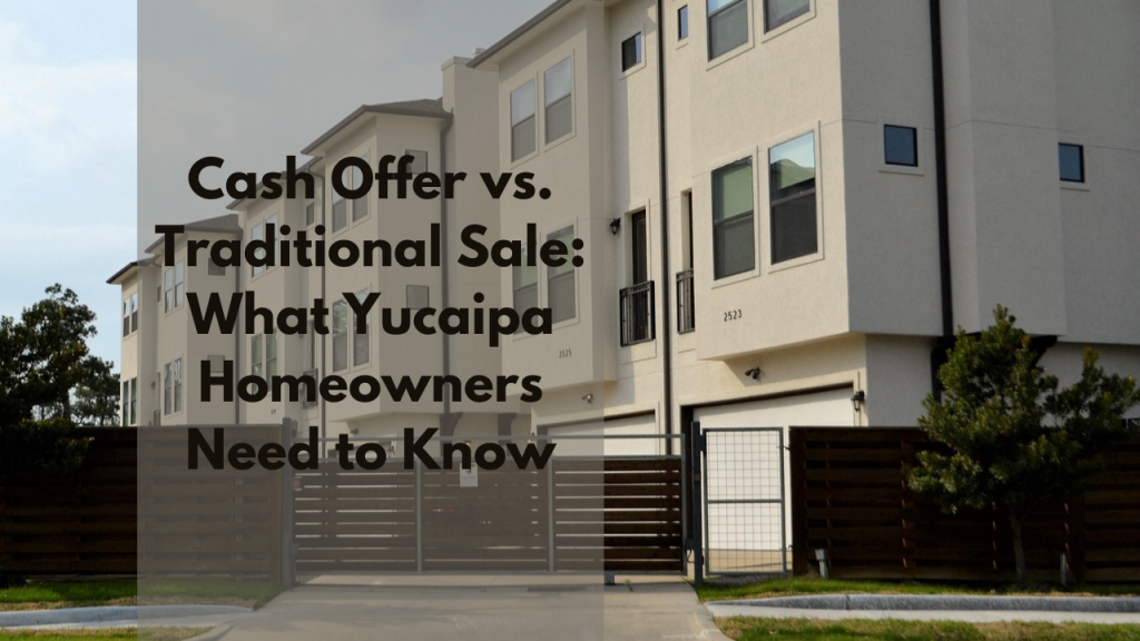 Cash Offer vs. Traditional Sale: What Yucaipa Homeowners Need to Know