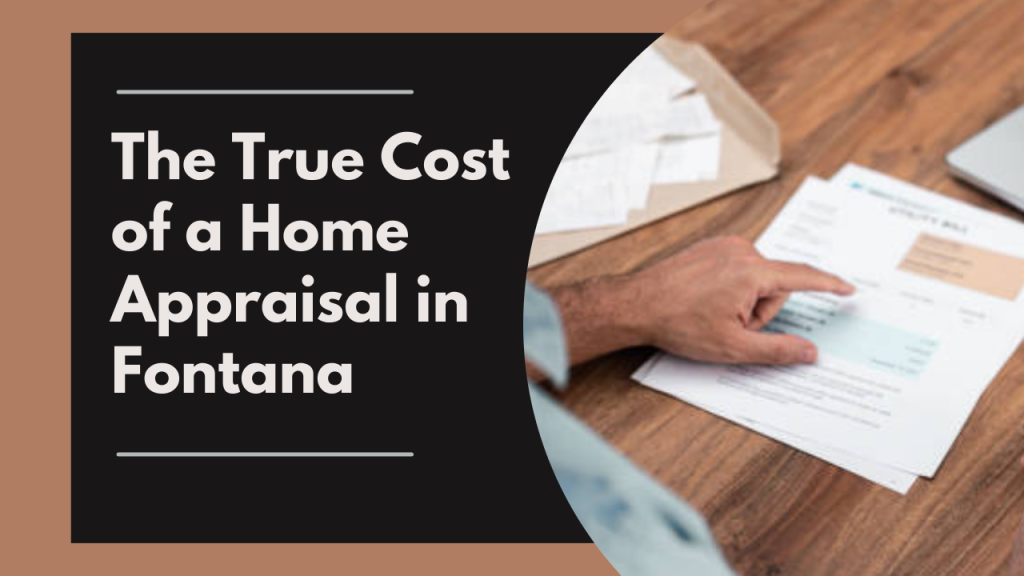 The True Cost of a Home Appraisal in Fontana