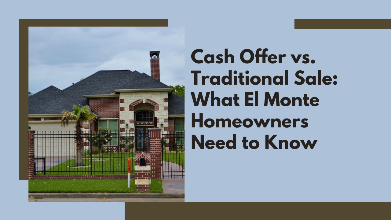Cash Offer vs. Traditional Sale: What El Monte Homeowners Need to Know