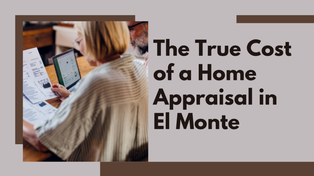 The True Cost of a Home Appraisal in El Monte