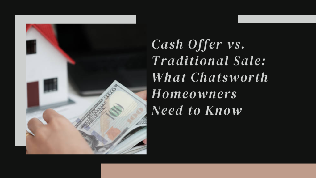 Cash Offer vs. Traditional Sale: What Chatsworth Homeowners Need to Know