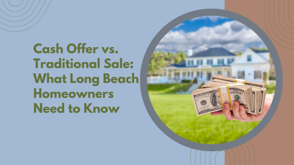 Cash Offer vs. Traditional Sale: What Long Beach Homeowners Need to Know