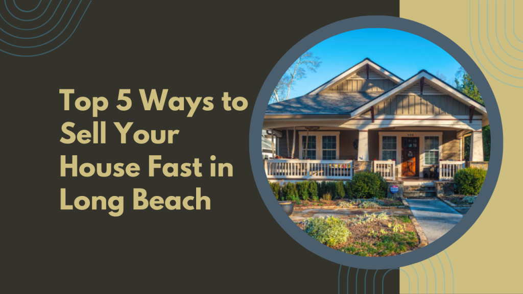 Top 5 Ways to Sell Your House Fast in Long Beach
