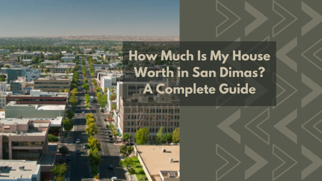 How Much Is My House Worth in San Dimas_ A Complete Guide