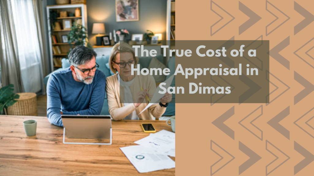 The True Cost of a Home Appraisal in San Dimas