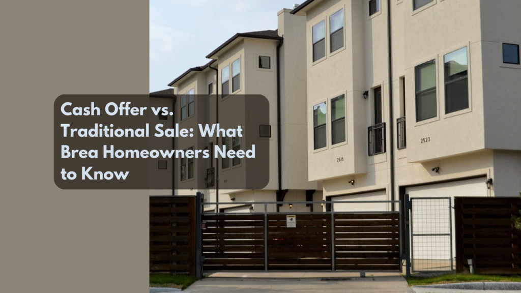 Cash Offer vs. Traditional Sale: What Brea Homeowners Need to Know