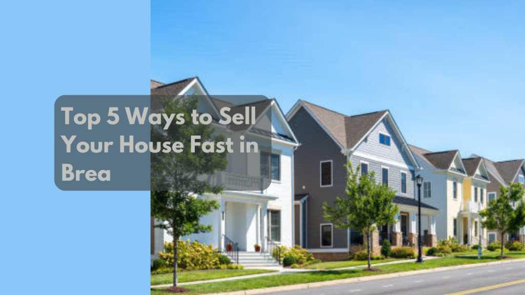 Top 5 Ways to Sell Your House Fast in Brea