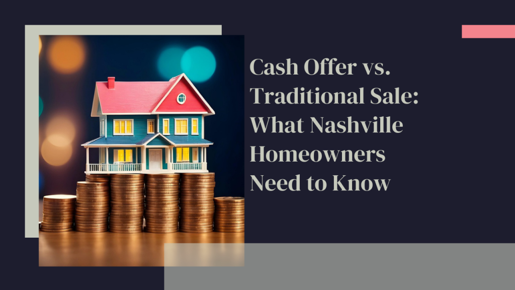 Cash Offer vs. Traditional Sale: What Nashville Homeowners Need to Know