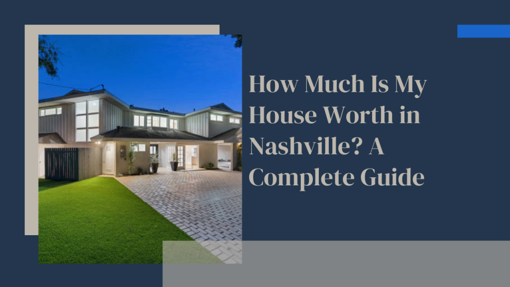 How Much Is My House Worth in Nashville? A Complete Guide