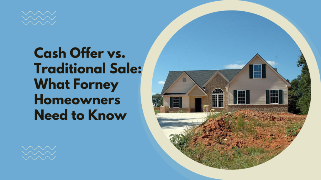 Cash Offer vs. Traditional Sale: What Forney Homeowners Need to Know