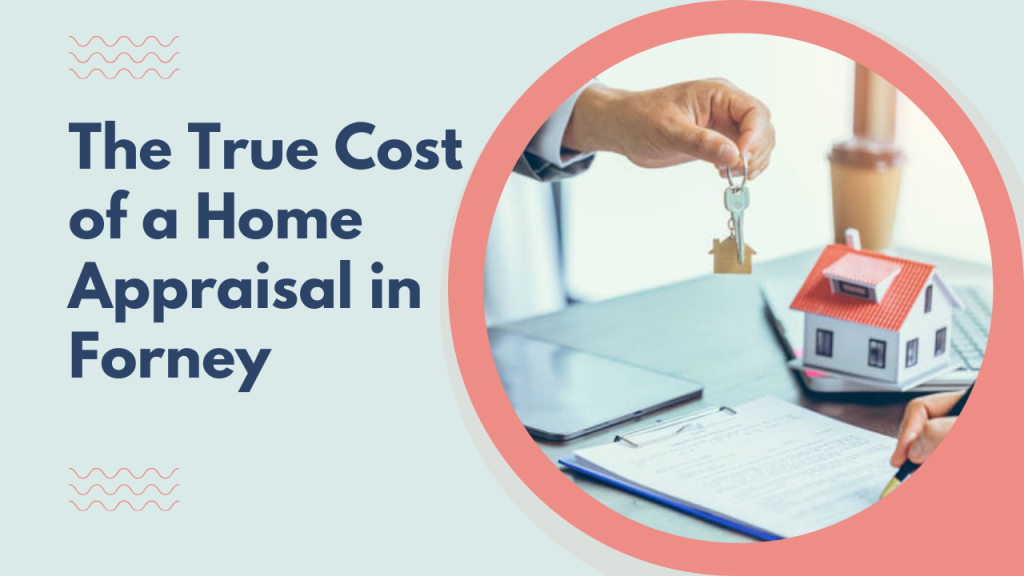 The True Cost of a Home Appraisal in Forney