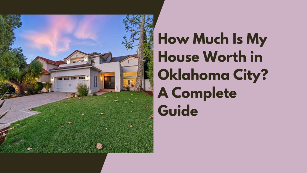 How Much Is My House Worth in Oklahoma City? A Complete Guide