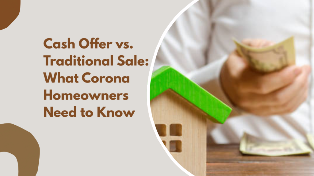 Cash Offer vs. Traditional Sale: What Corona Homeowners Need to Know
