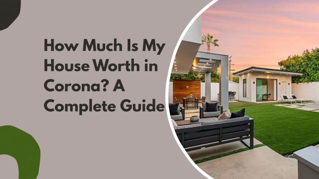 How Much Is My House Worth in Corona? A Complete Guide