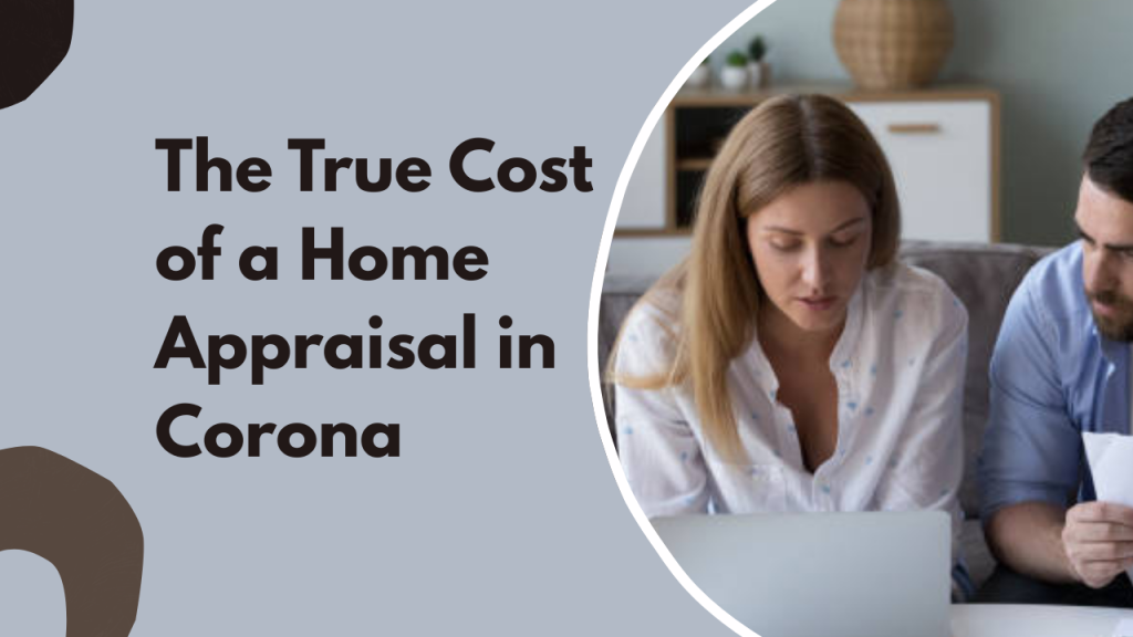 The True Cost of a Home Appraisal in Corona