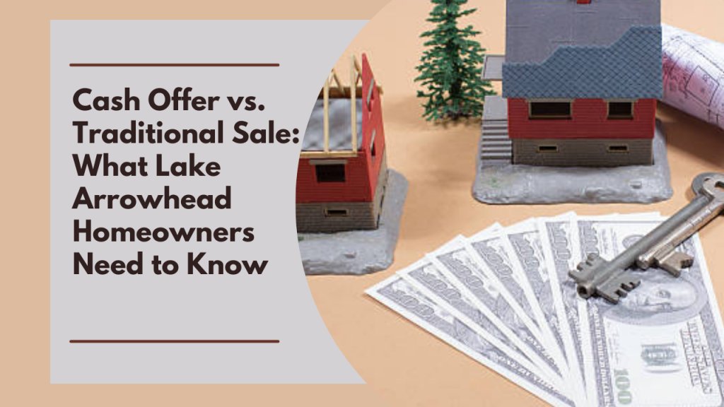 Cash Offer vs. Traditional Sale: What Lake Arrowhead Homeowners Need to Know