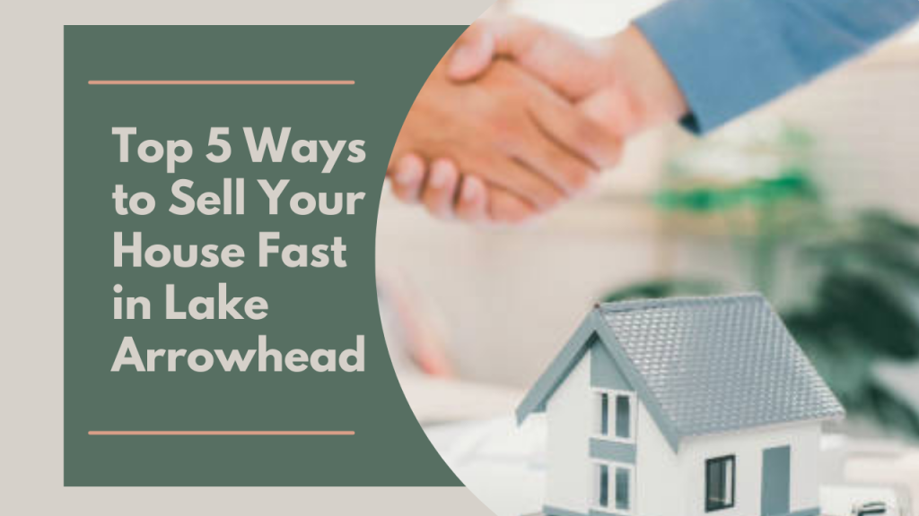Top 5 Ways to Sell Your House Fast in Lake Arrowhead