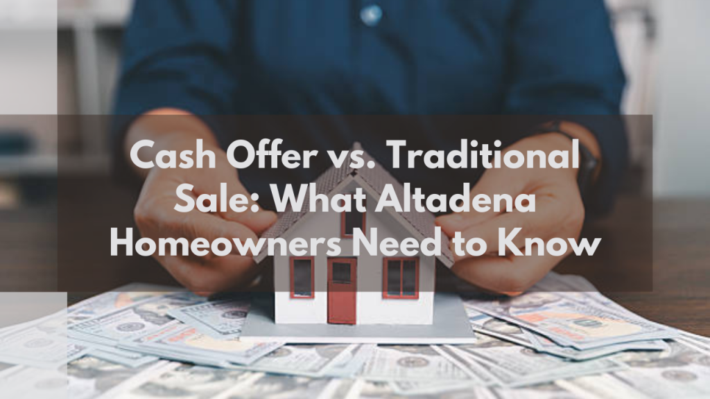 Cash Offer vs. Traditional Sale: What Altadena Homeowners Need to Know