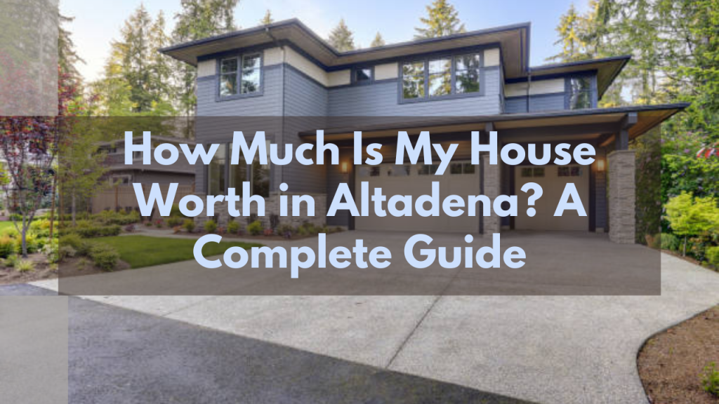 How Much Is My House Worth in Altadena? A Complete Guide