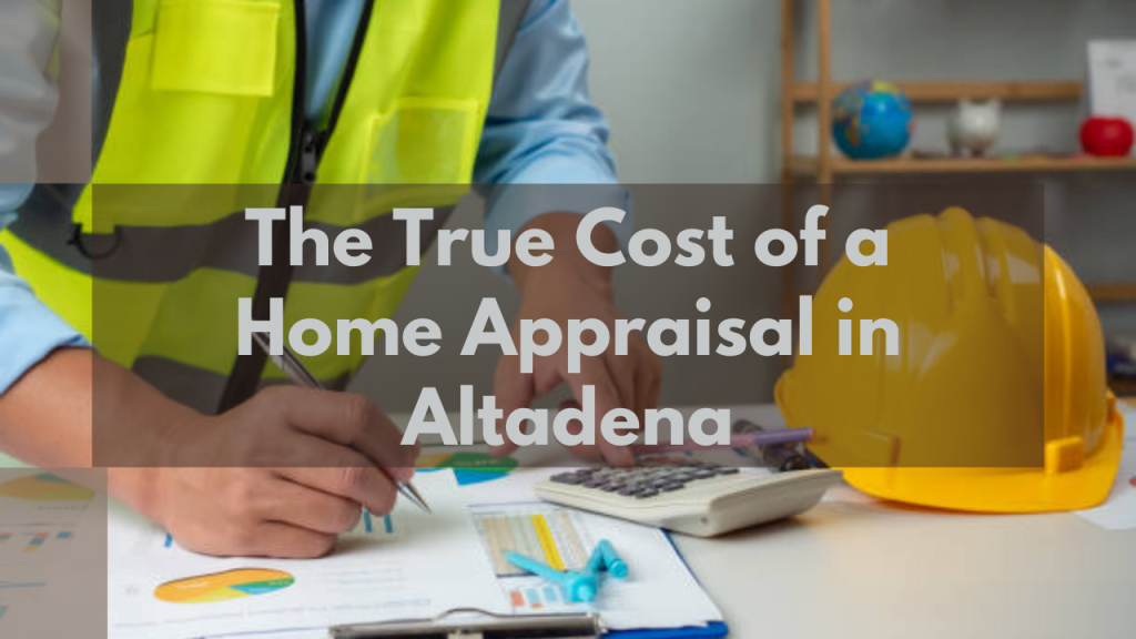 The True Cost of a Home Appraisal in Altadena