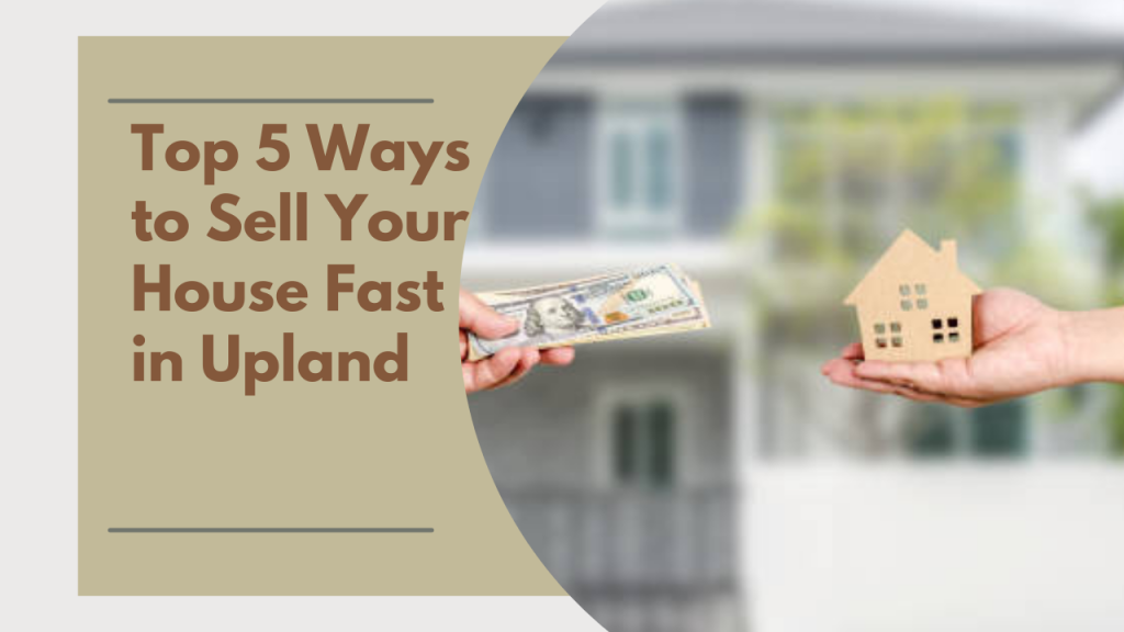 Top 5 Ways to Sell Your House Fast in Upland