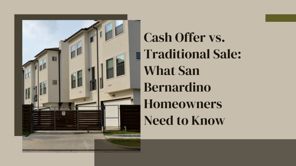 Cash Offer vs. Traditional Sale: What San Bernardino Homeowners Need to Know